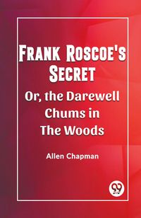 Produktbild: Frank Roscoe's Secret Or, The Darewell Chums In The Woods