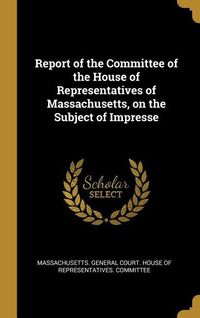 Produktbild: Report of the Committee of the House of Representatives of Massachusetts, on the Subject of Impresse