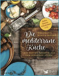 Die mediterrane Küche – vielfältig, bunt und gesund von Schweiz, Österreich-Verlag Das Beste GmbH Stuttgart, Appenzell, Wien Reader's Digest Deutschland