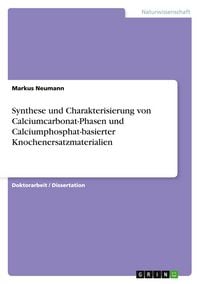 Produktbild: Synthese und Charakterisierung von Calciumcarbonat-Phasen und Calciumphosphat-basierter Knochenersatzmaterialien