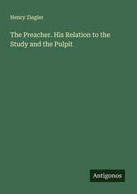 Produktbild: The Preacher. His Relation to the Study and the Pulpit