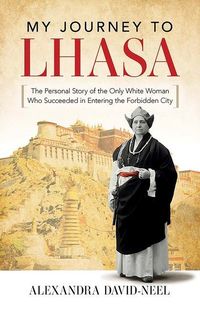 Bild vom Artikel My Journey to Lhasa: The Personal Story of the Only White Woman Who Succeeded in Entering the Forbidden City vom Autor Alexandra David Néel