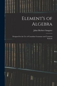 Produktbild: Element's of Algebra: Designed for the Use of Canadian Grammar and Common Schools