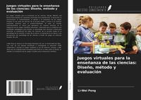 Produktbild: Juegos virtuales para la ense&ntilde;anza de las ciencias: Dise&ntilde;o, m&eacute;todo y evaluaci&oacute;n