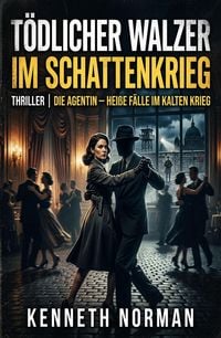 Produktbild: T&ouml;dlicher Walzer im Schattenkrieg: Thriller: Die Agentin - Hei&szlig;e F&auml;lle im Kalten Krieg: Band 35
