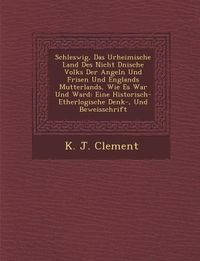 Produktbild: Schleswig, Das Urheimische Land Des Nicht D Nische Volks Der Angeln Und Frisen Und Englands Mutterlands, Wie Es War Und Ward: Eine Historisch- Etherlo