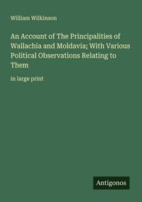 Produktbild: An Account of The Principalities of Wallachia and Moldavia; With Various Political Observations Relating to Them