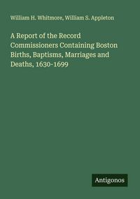 Produktbild: A Report of the Record Commissioners Containing Boston Births, Baptisms, Marriages and Deaths, 1630-1699