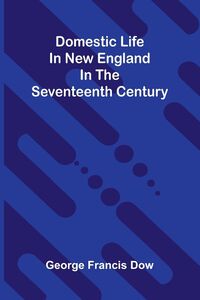 Produktbild: Domestic life in New England in the seventeenth century