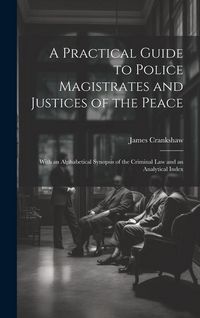 Produktbild: A Practical Guide to Police Magistrates and Justices of the Peace: With an Alphabetical Synopsis of the Criminal Law and an Analytical Index