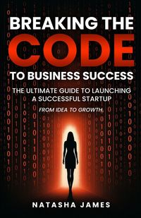 Produktbild: Breaking The Code To Business Success; The Ultimate Guide To Launching A Successful Startup