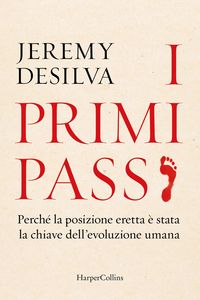 Produktbild: I primi passi. Perch&eacute; la posizione eretta &egrave; stata la chiave dell'evoluzione umana