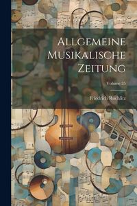 Produktbild: Allgemeine Musikalische Zeitung; Volume 25