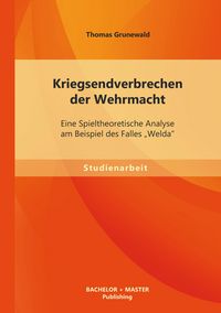 Produktbild: Kriegsendverbrechen der Wehrmacht: Eine Spieltheoretische Analyse am Beispiel des Falles "Welda"