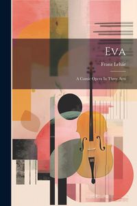 Produktbild: Eva: A Comic Opera In Three Acts