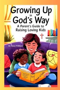 Produktbild: Growing Up In God's Way A Parent's Guide To Raising Loving Kids