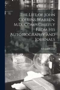 Produktbild: The Life of John Collins Warren, M.D., Comp. Chiefly From His Autobiography and Journals