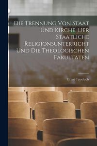 Produktbild: Die Trennung Von Staat Und Kirche, Der Staatliche Religionsunterricht Und Die Theologischen Fakult&auml;ten