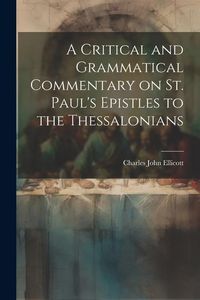 Produktbild: A Critical and Grammatical Commentary on St. Paul's Epistles to the Thessalonians
