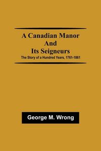 Produktbild: A Canadian Manor and Its Seigneurs; The Story of a Hundred Years, 1761-1861