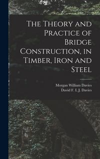 Produktbild: The Theory and Practice of Bridge Construction, in Timber, Iron and Steel