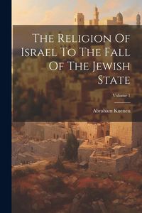 Produktbild: The Religion Of Israel To The Fall Of The Jewish State; Volume 1