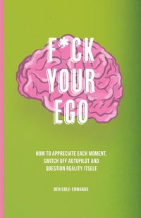 Produktbild: F*ck Your Ego: How to appreciate each moment, switch off autopilot and question reality itself.