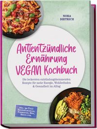 Produktbild: Antientz&uuml;ndliche Ern&auml;hrung VEGAN Kochbuch: Die leckersten entz&uuml;ndungshemmenden Rezepte f&uuml;r mehr Energie, Wohlbefinden & Gesundheit im Alltag &ndash;inkl. 30-Tage-Ern&auml;hrungsplan, Fermenten, Dips, Shots uvm.