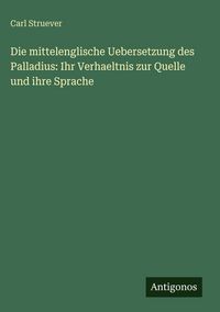 Produktbild: Die mittelenglische Uebersetzung des Palladius: Ihr Verhaeltnis zur Quelle und ihre Sprache
