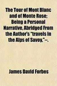 Produktbild: The Tour of Mont Blanc and of Monte Rose; Being a Personal Narrative, Abridged from the Author's "Travels in the Alps of Savoy,"--.