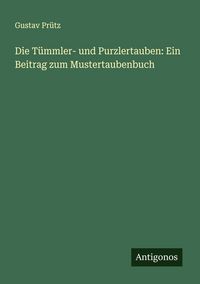 Produktbild: Die T&uuml;mmler- und Purzlertauben: Ein Beitrag zum Mustertaubenbuch