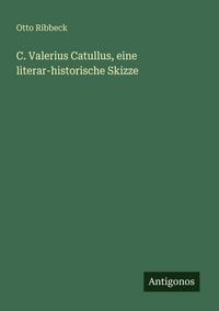 Produktbild: C. Valerius Catullus, eine literar-historische Skizze