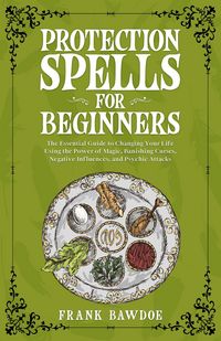 Produktbild: Protection Spells for Beginners: The Essential Guide to Changing Your Life Using the Power of Magick, Banishing Curses, Negative Influences, and Psych