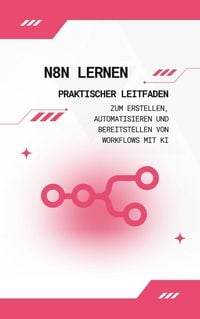 Produktbild: N8n lernen: Praktischer Leitfaden zum Erstellen, Automatisieren und Bereitstellen von Workflows mit KI