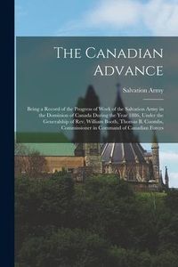 Produktbild: The Canadian Advance [microform]: Being a Record of the Progress of Work of the Salvation Army in the Dominion of Canada During the Year 1886, Under t
