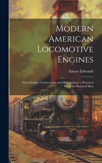Produktbild: Modern American Locomotive Engines: Their Design, Construction and Management. a Practical Work for Practical Men
