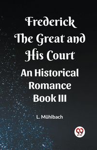 Produktbild: Frederick the Great and His Court An Historical Romance Book III