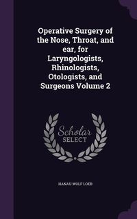 Produktbild: Operative Surgery of the Nose, Throat, and ear, for Laryngologists, Rhinologists, Otologists, and Surgeons Volume 2