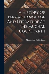 Produktbild: A History Of Persian Language And Literature At The Mughal Court Part I
