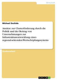Produktbild: Ans&auml;tze zur Clusterf&ouml;rderung durch die Politik und der Beitrag von Unternehmungen zur Infrastrukturentwicklung eines regional-sektoralen Wertsch&ouml;pfung