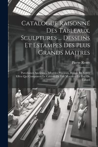 Produktbild: Catalogue Raisonn&eacute; Des Tableaux, Sculptures ... Desseins Et Estampes Des Plus Grands Maitres: Porcelaines Anciennes, Meubles Precieux, Bijoux, Et Autr