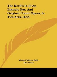 Produktbild: The Devil's In It! An Entirely New And Original Comic Opera, In Two Acts (1852)
