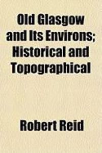 Produktbild: Old Glasgow and Its Environs; Historical and Topographical