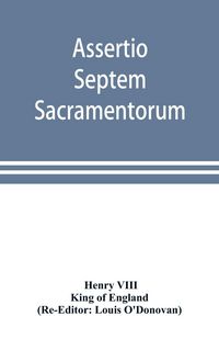 Produktbild: Assertio septem sacramentorum; or, Defence of the seven sacraments