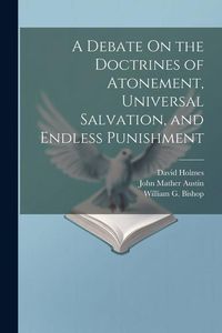 Produktbild: A Debate On the Doctrines of Atonement, Universal Salvation, and Endless Punishment