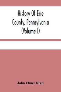 Produktbild: History Of Erie County, Pennsylvania (Volume I)