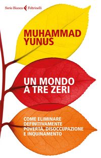 Produktbild: Un mondo a tre zeri. Come eliminare definitivamente povert&agrave;, disoccupazione e inquinamento