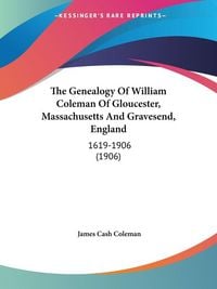 Produktbild: The Genealogy Of William Coleman Of Gloucester, Massachusetts And Gravesend, England