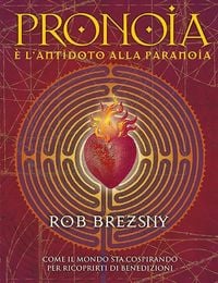 Produktbild: Pronoia &egrave; l'antidoto alla paranoia. Come il mondo intero sta cospirando per ricoprirti di benedizioni