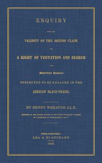 Produktbild: Enquiry Into the Validity of the British Claim to a Right of Visitation and Search of American Vessels Suspected to be Engaged in the African Slave-Trade